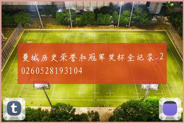 曼城历史荣誉和冠军奖杯全记录_20260528193104