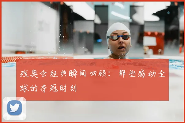 残奥会经典瞬间回顾:那些感动全球的夺冠时刻