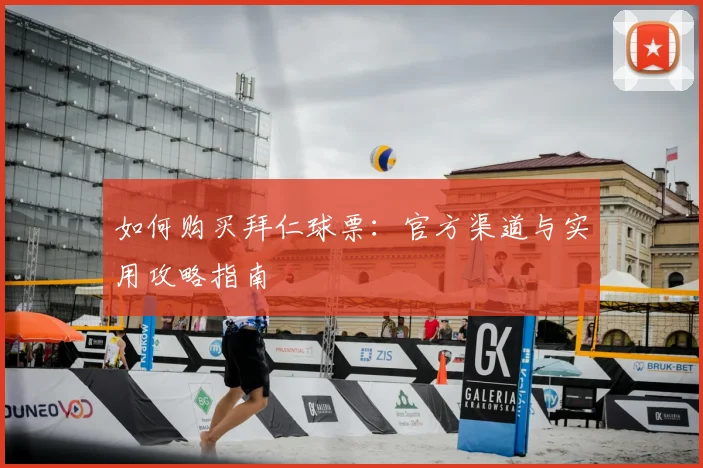 如何购买拜仁球票:官方渠道与实用攻略指南
