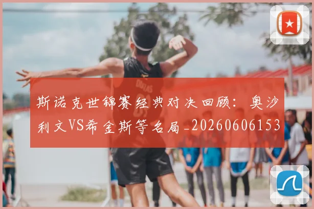 斯诺克世锦赛经典对决回顾：奥沙利文VS希金斯等名局_20260606153413