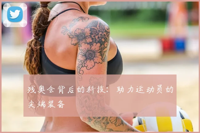 残奥会背后的科技:助力运动员的尖端装备