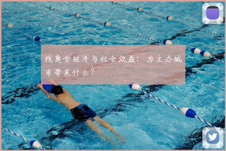 残奥会经济与社会效益:为主办城市带来什么?